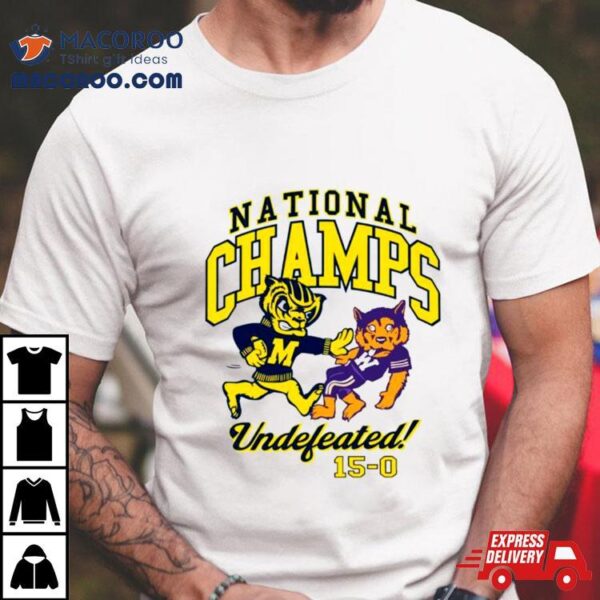 National Champs Undefeated Michigan Wolverines 15 0 Shirt