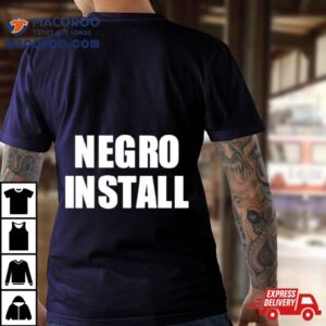 Negro Install Tshirt