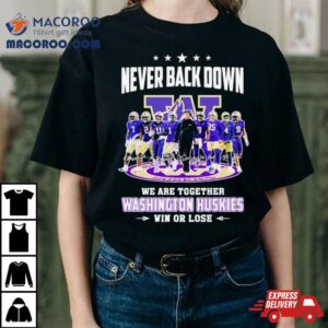 Never Back Down We Are Together Washington Huskies Football Win Or Lose 2024 Season Signatures Shirt