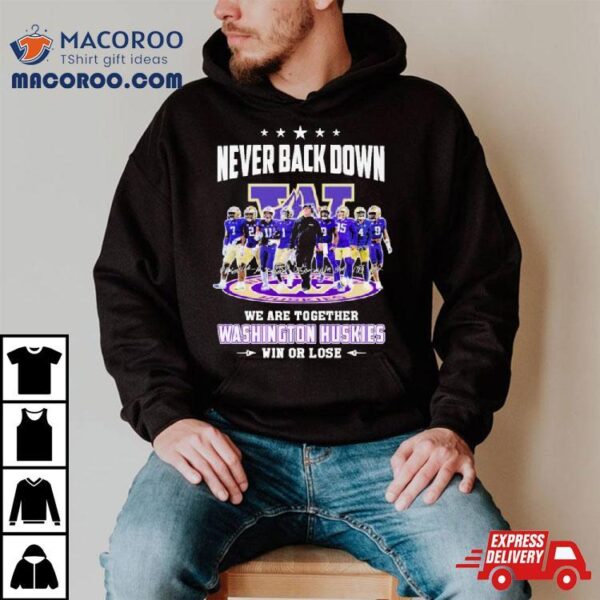 Never Back Down We Are Together Washington Huskies Football Win Or Lose 2024 Season Signatures Shirt