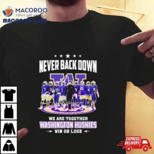 Never Back Down We Are Together Washington Huskies Football Win Or Lose Season Signatures Tshirt