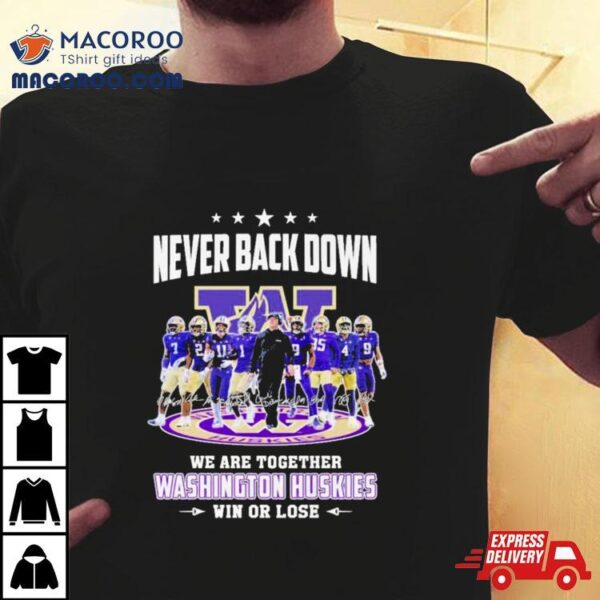 Never Back Down We Are Together Washington Huskies Football Win Or Lose 2024 Season Signatures Shirt