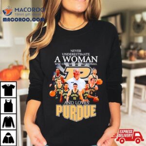 Never Underestimate A Woman Who Understands Basketball And Love Purdue Shirt