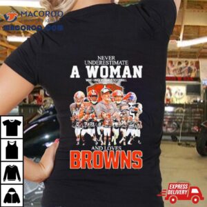 Never Underestimate A Woman Who Understands Football And Loves Cleveland Browns Super Bowl Signatures Tshirt