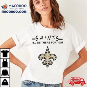 New Orleans Saints Nfl I Ll Be There For You Logo Tshirt