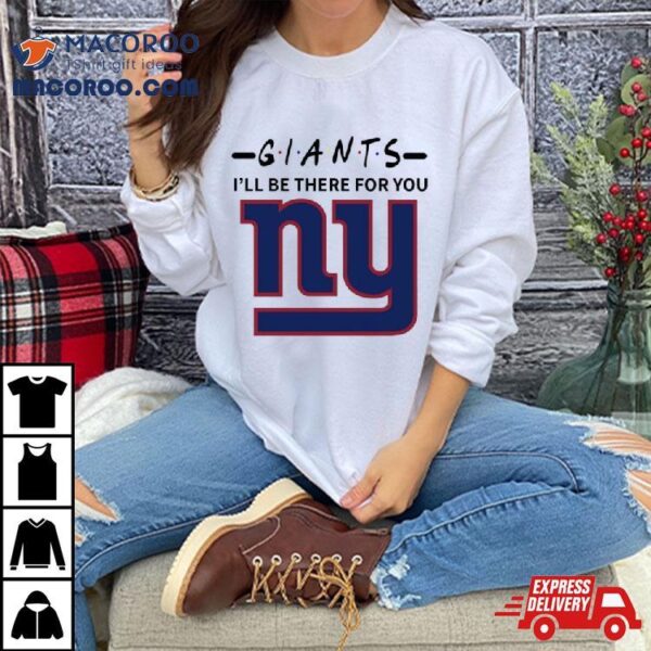 New York Giants I’ll Be There For You Shirt