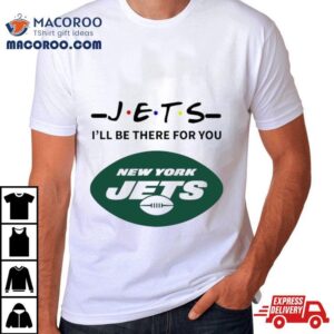 New York Jets I Ll Be There For You Tshirt