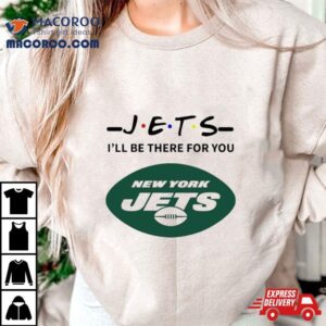 New York Jets I Ll Be There For You Tshirt