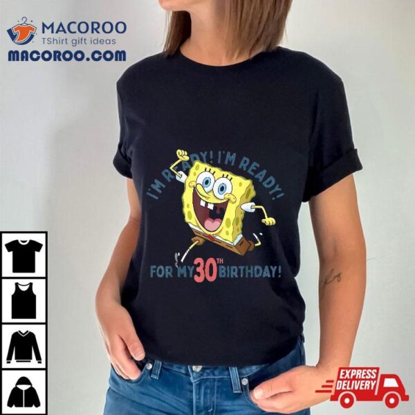 Nickelodeon Spongebob Squarepants Ready For My 30th Birthday Shirt