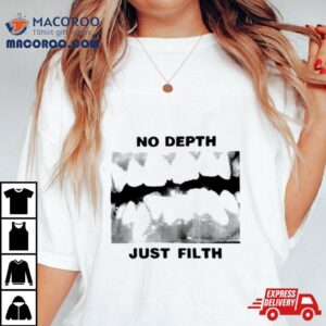 No Depth Just Filth Shirt