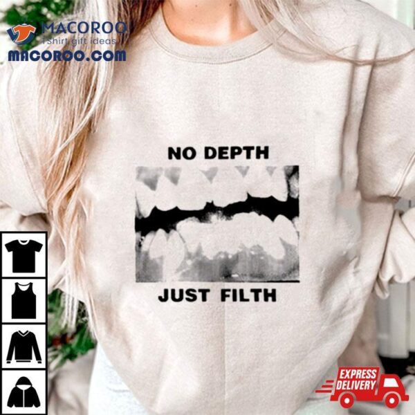 No Depth Just Filth Shirt