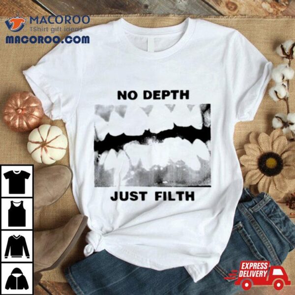 No Depth Just Filth Shirt