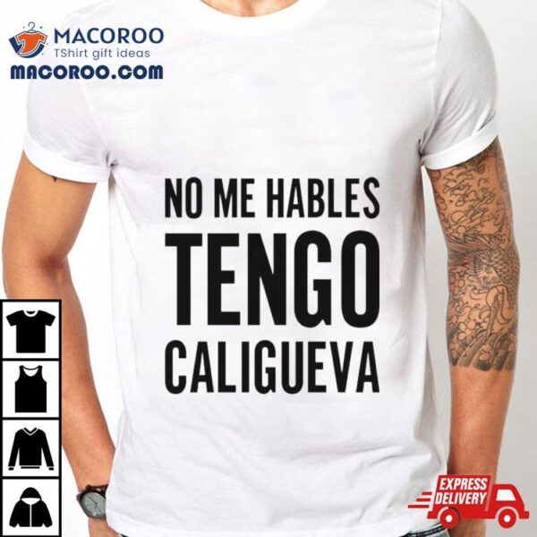 No Me Hables Tengo Caligueva T Shirt