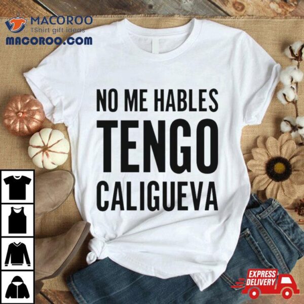 No Me Hables Tengo Caligueva T Shirt