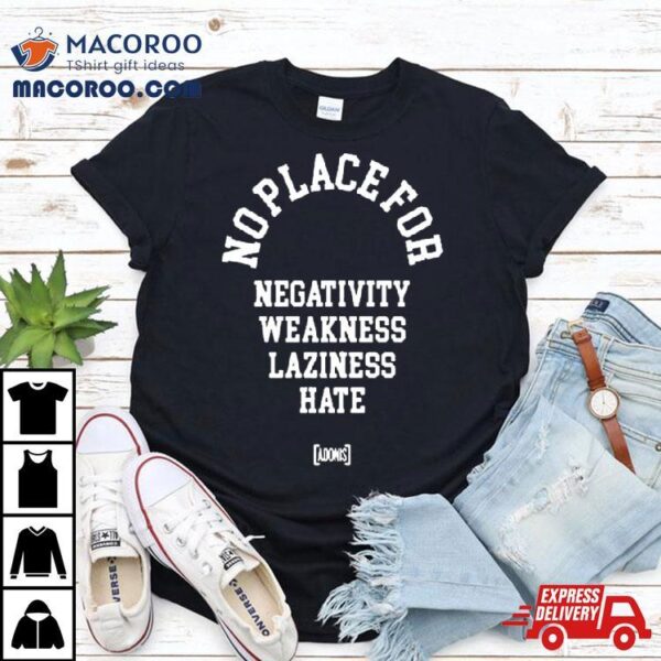 No Place For Negativity Weakness Laziness Hate 2024 T Shirt