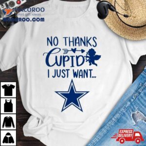 No Thanks Cupid I Just Want Dallas Cowboys Shirt