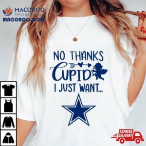 No Thanks Cupid I Just Want Dallas Cowboys Tshirt