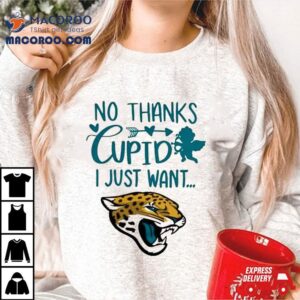 No Thanks Cupid I Just Want Jacksonville Jaguars Shirt