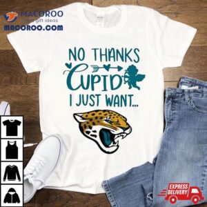 No Thanks Cupid I Just Want Jacksonville Jaguars Tshirt