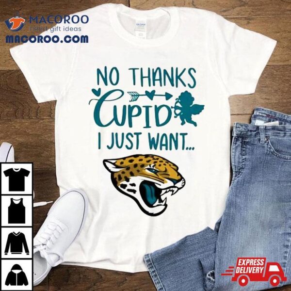 No Thanks Cupid I Just Want Jacksonville Jaguars Shirt