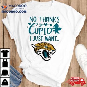 No Thanks Cupid I Just Want Jacksonville Jaguars Tshirt