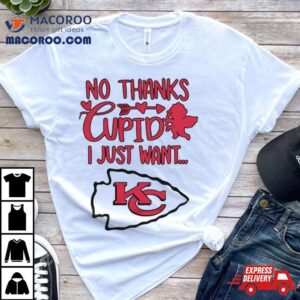 No Thanks Cupid I Just Want Kansas City Chiefs Shirt