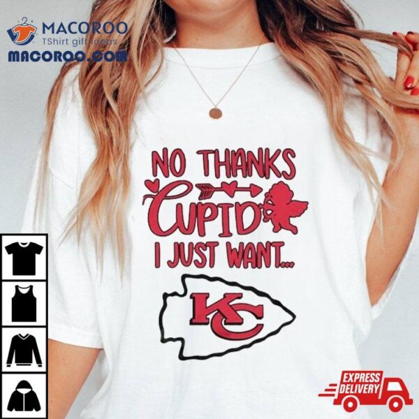 No Thanks Cupid I Just Want Kansas City Chiefs Shirt