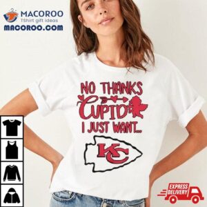 No Thanks Cupid I Just Want Kansas City Chiefs Tshirt