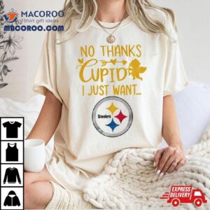 No Thanks Cupid I Just Want Pittsburgh Steelers Tshirt