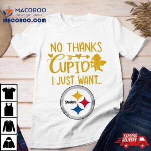 No Thanks Cupid I Just Want Pittsburgh Steelers Tshirt