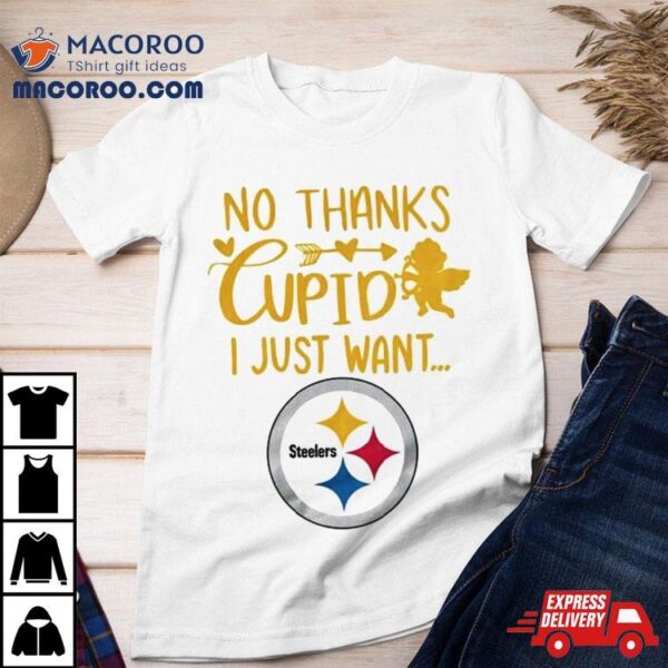 No Thanks Cupid I Just Want Pittsburgh Steelers Shirt