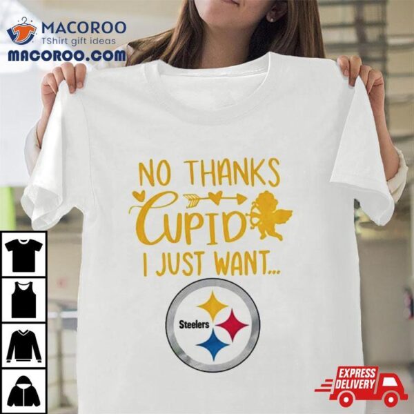 No Thanks Cupid I Just Want Pittsburgh Steelers Shirt