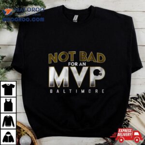 Not Bad For An Mvp Baltimore Ravens T Shirt