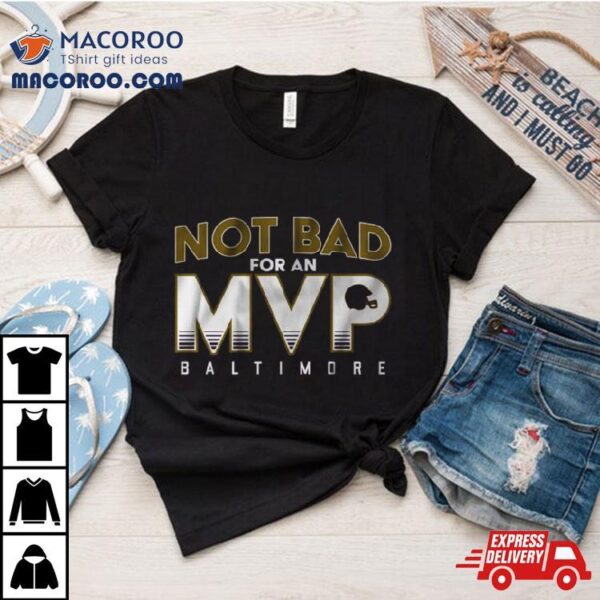 Not Bad For An Mvp Baltimore Ravens T Shirt