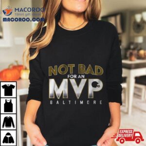 Not Bad For An Mvp Baltimore Ravens Tshirt