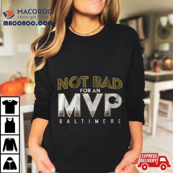 Not Bad For An Mvp Baltimore Ravens T Shirt