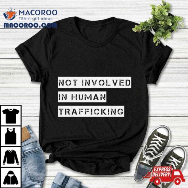 Not Involved In Human Trafficking Shirt