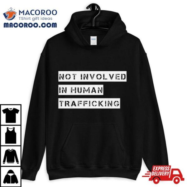 Not Involved In Human Trafficking Shirt