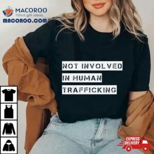 Not Involved In Human Trafficking Tshirt