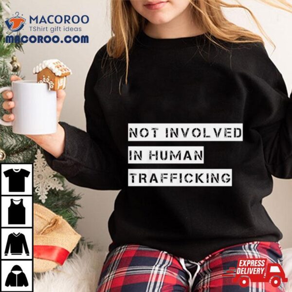 Not Involved In Human Trafficking Shirt