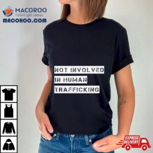 Not Involved In Human Trafficking Tshirt