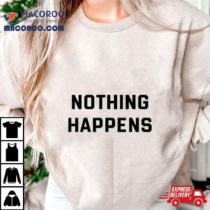 Nothing Happens Shirt