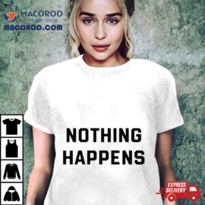 Nothing Happens Shirt