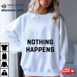 Nothing Happens Tshirt