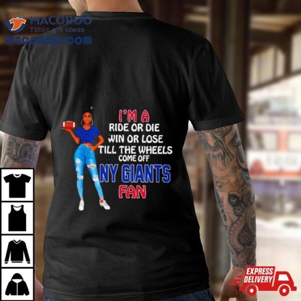 Ny Giants Supermodel Football I’m A Ride Or Die Win Or Lose Till The Wheels Come Off Ny Giants Fan Shirt