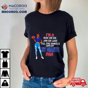 Ny Giants Supermodel Football I M A Ride Or Die Win Or Lose Till The Wheels Come Off Ny Giants Fan Tshirt