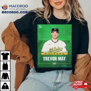 Oakland Athletics Welcome Rhp Trevor May S Tshirt