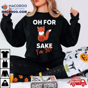 Oh For Fox Sake Funny Pun Sarcastic Th Birthday Tshirt