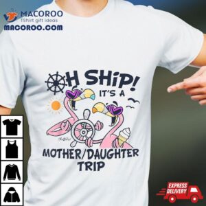 Oh Ship It’s A Mother Daughter Trip – Cruise Shirt
