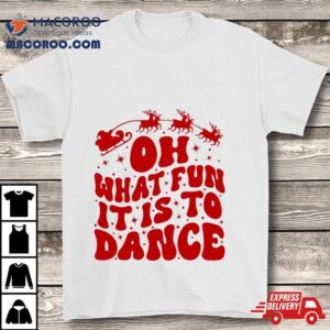 Oh What Fun It Is To Dance Shirt